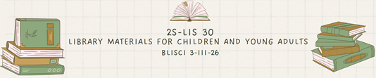 LIBRARY MATERIALS FOR CHILDREN AND YOUNG ADULTS - BLISCI 3-III-26 2S-LIS30 (T/F 11:00AM-01:00PM/11:00AM-01:00PM)
