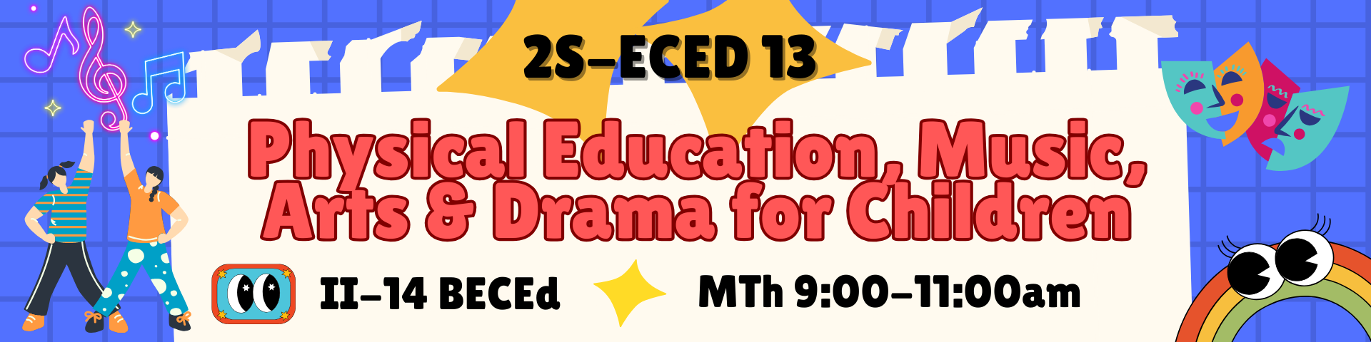 PHYSICAL EDUCATION, MUSIC, ARTS, DRAMA FOR CHILDREN  - BECE 2-II-14 2S-ECED13 (M/TH 09:00AM-11:00AM/09:00AM-11:00AM)