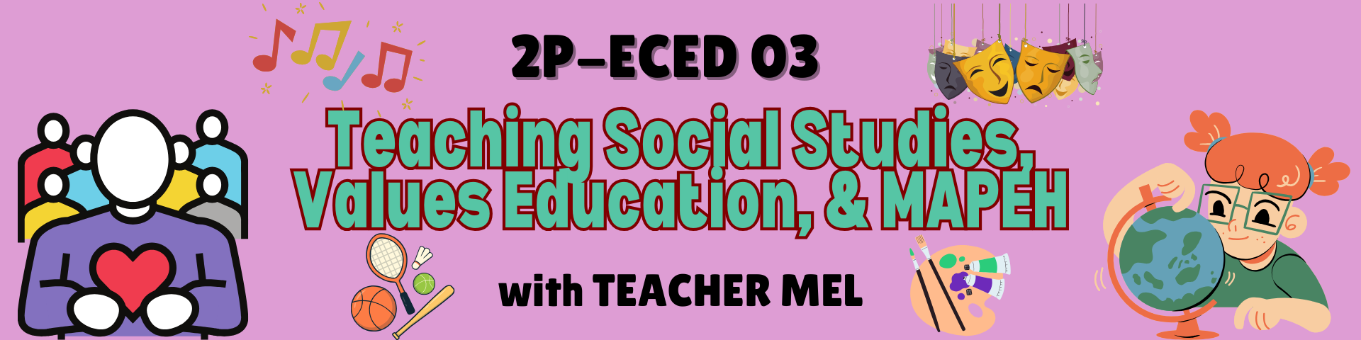 TEACHING SOCIAL STUDIES, VALUES EDUCATION AND MAPEH - BECE 2-II-14 2P-ECED03 (M/TH 01:00PM-03:00PM/01:00PM-03:00PM)