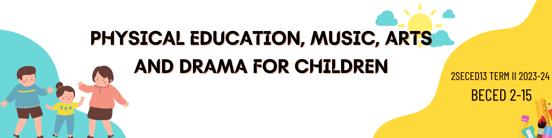PHYSICAL EDUCATION, MUSIC, ARTS, DRAMA FOR CHILDREN  - BECE 2-II-15 2S-ECED13 (T/F 01:00PM-03:00PM/01:00PM-03:00PM)