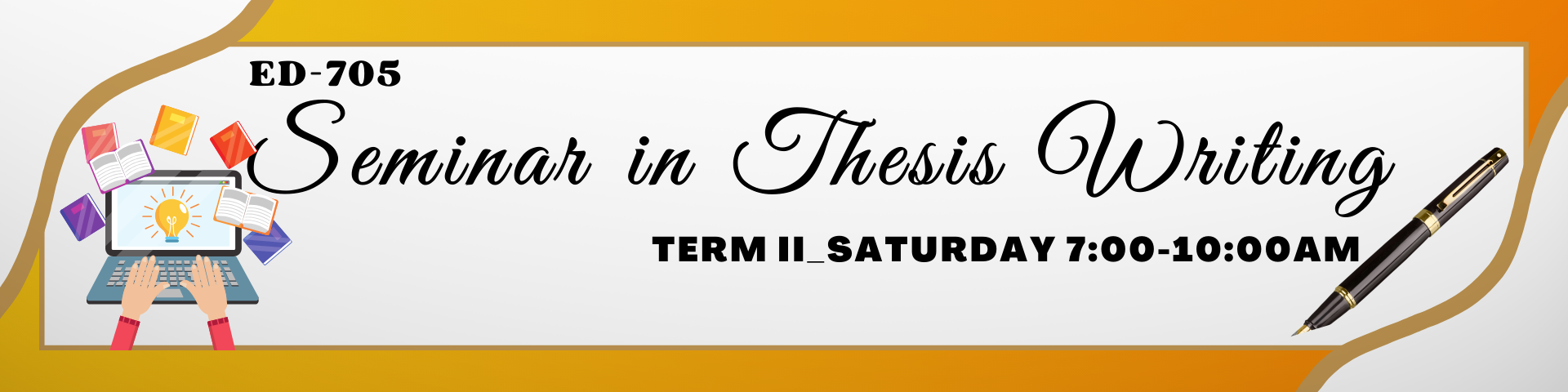 SEMINAR IN THESIS WRITING - GENCOURSEGS 5-8 ED 705(S 07:00AM-10:00AM)