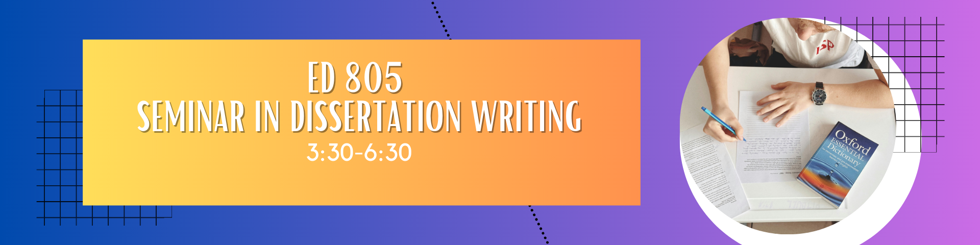 SEMINAR IN DISSERTATION WRITING - DPEDS 6-1 ED 805(S 02:00PM-05:00PM)