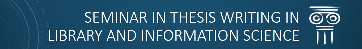SEMINAR IN THESIS WRITING IN LIBRARY AND INFORMATION SCIENCE - MLIS 5-1 LIS 707(S 03:30PM-06:30PM)