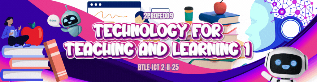 1 TECHNOLOGY FOR TEACHING AND LEARNING 1 - BTLE-ICT 2-II-25 2PROFED09 (M/TH 07:00AM-09:00AM/07:00AM-09:00AM)
