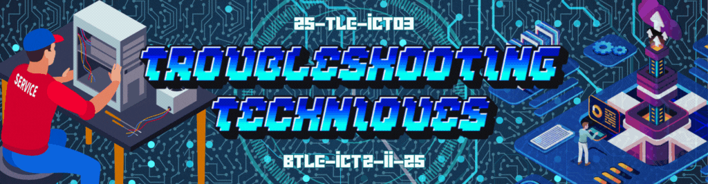 4 TROUBLESHOOTING TECHNIQUES - BTLE-ICT 2-II-25 2S-TLE-ICT03 (T/F 09:00AM-11:00AM/09:00AM-11:00AM)