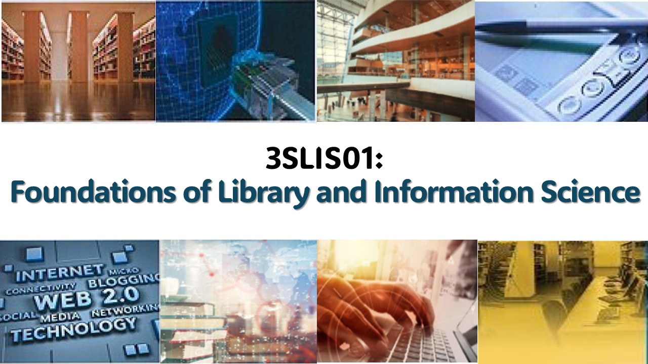 FOUNDATIONS OF LIBRARY AND INFORMATION SCIENCE - BLISCI 1-I-BLISCI TP-S-LIS01 (S 07:00AM-10:00AM)