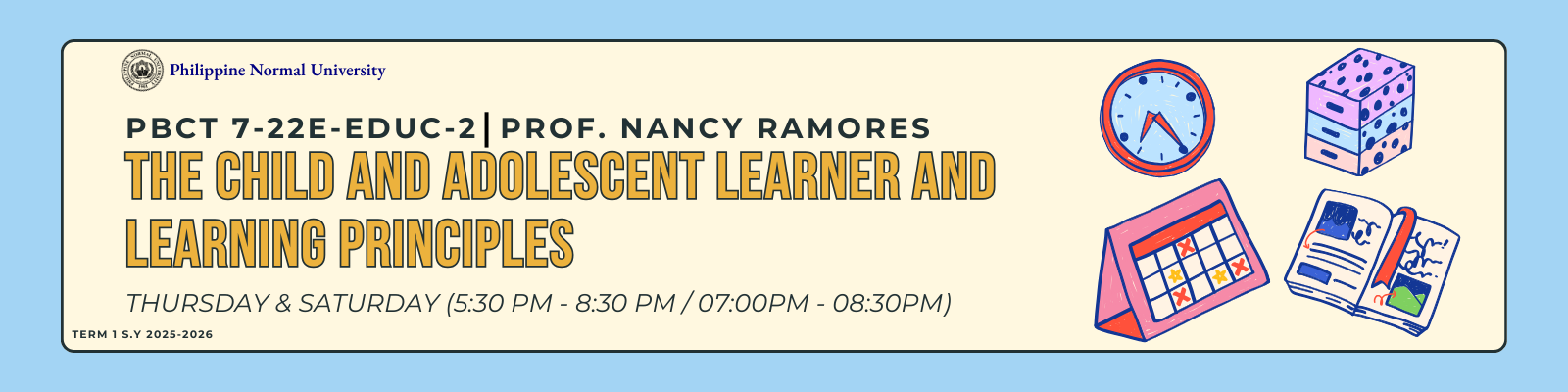THE CHILD AND ADOLESCENT LEARNER AND LEARNING PRINCIPLES - PBCT 7-2 2E-EDUC-2(TH/S 05:30PM-08:30PM/07:00PM-08:30PM)