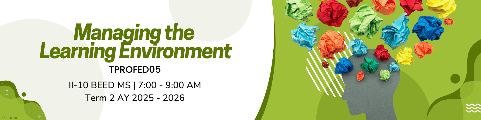 MANAGING THE LEARNING ENVIRONMENT - BEED-MS 2-II-10 BEED MS TPROFED05 (T/F 07:00AM-09:00AM/07:00AM-09:00AM)