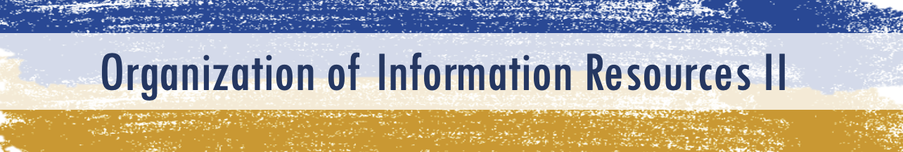 ORGANIZATION OF INFORMATION RESOURCES II - BLIS-TP 2-II-12 BLIS TP-S-LIS07 (T/F 09:00AM-11:00AM/09:00AM-11:00AM)