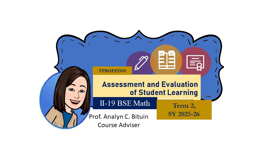 ASSESSMENT AND EVALUATION OF STUDENT LEARNING - BSEMATH-TP 2-II-19 BSEMATH TPROFED08 (M/TH 09:00AM-11:00AM/09:00AM-11:00AM)