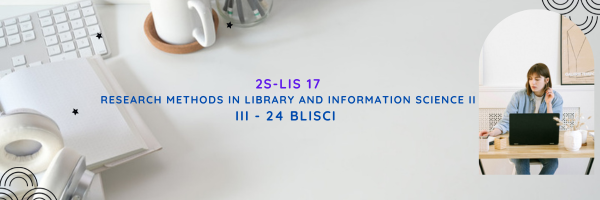 RESEARCH METHODS IN LIS 2 - BLISCI 3-III-24 BLISCI 2S-LIS17 (M/TH 03:00PM-05:00PM/03:00PM-05:00PM)