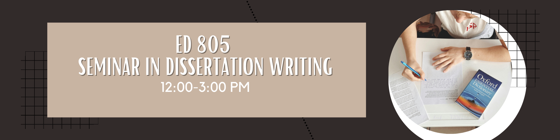 SEMINAR IN DISSERTATION WRITING - GENCOURSEGSD 6-1 ED 805 BSS(S 12:00PM-03:00PM)