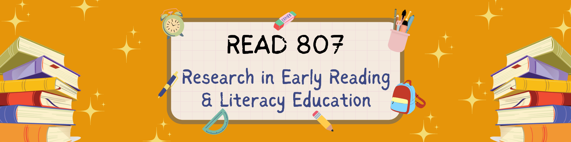 RESEARCH IN EARLY READING AND LITERACY EDUCATION - PHD READ 6-1 READ 807(S 07:00AM-10:00AM)