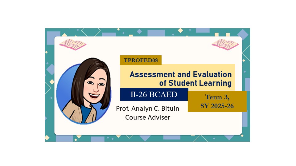 ASSESSMENT AND EVALUATION OF STUDENT LEARNING - BCAED-TP 2-II-26 BCAED TPROFED08 (M/T/TH/F 03:00PM-05:00PM/03:00PM-05:00PM/03:00PM-05:00PM/03:00PM-05:00PM)