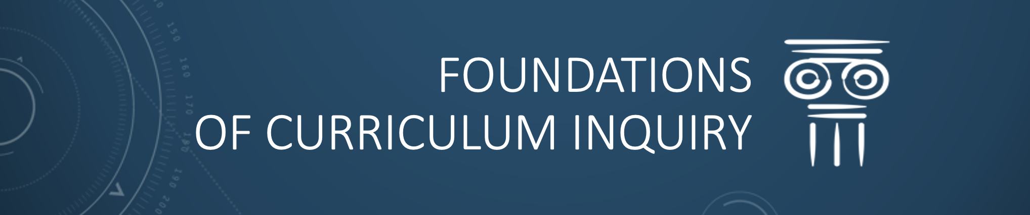 FOUNDATIONS OF CURRICULUM INQUIRY - PHD CIN 6-1 CIN 801(T/TH/S 05:30PM-08:30PM/05:30PM-08:30PM/07:00AM-10:00AM)